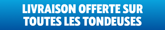 LIVRAISON OFFERTE SUR TOUTES LES TONDEUSES LIVRAISON OFFERTE SUR TOUTES LES TONDEUSES