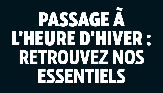 L'heure d'hiver : Retrouvez nos essentiels